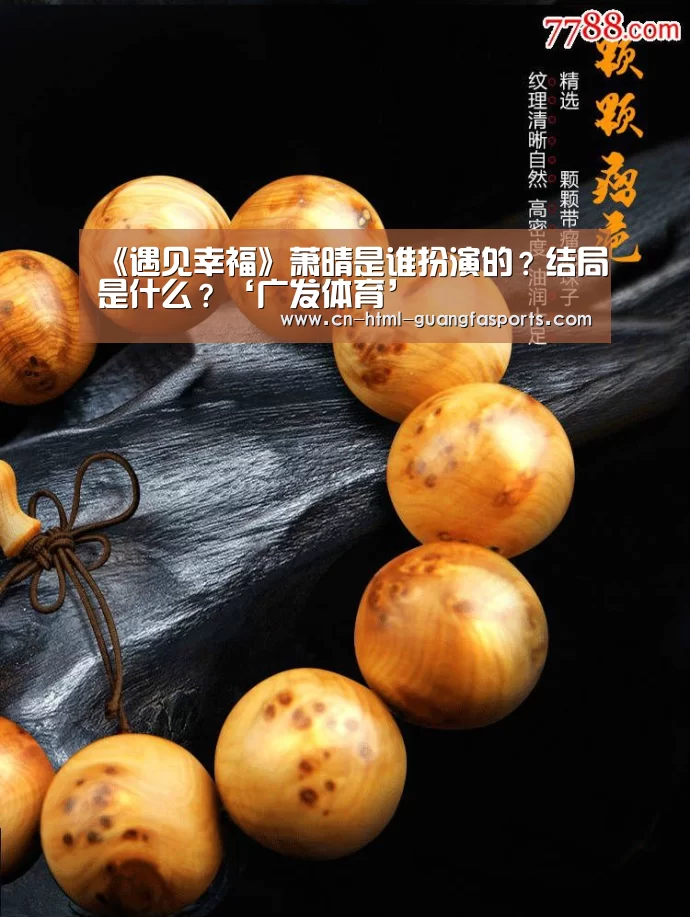 《遇见幸福》萧晴是谁扮演的?结局是什么?‘广发体育’(图1) 广发体育官网
