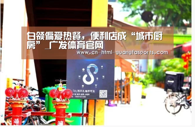 白领偏爱热餐,便利店成“城市厨房”_广发体育官网(图4) 广发体育